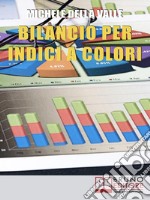 Bilancio per Indici a ColoriGuida per Capire e Imparare l’Analisi di Bilancio per Indici con il Metodo a Colori A.B.C.. E-book. Formato EPUB ebook