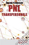 PNL Transpersonale: Come Realizzare una Trasformazione Profonda di Sé e della Propria Vita per Ottenere ciò che più si Desidera. E-book. Formato EPUB ebook di Nicola Perchiazzi