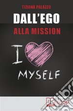 Dall'Ego alla Mission. Come Imparare a Riconoscere i Segnali dell’Ego e Scoprire la Vera Mission nella Vita. Ebook Italiano Anteprima Gratis: Come Imparare a Riconoscere i Segnali dell’Ego e Scoprire la Vera Mission nell. E-book. Formato Mobipocket