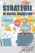 Strategie Di Visual Marketing: Usare le Immagini come Potente Strumento di Coinvolgimento per Attrarre il Pubblico. E-book. Formato EPUB