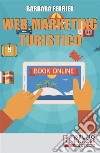 Web Marketing Turistico: Come Acquisire Migliaia di Clienti per la Tua Struttura con il Web. E-book. Formato Mobipocket ebook