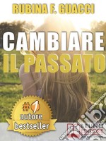 CAMBIARE IL PASSATO. Come Trasformare il Dolore Passato in Crescita Personale e Interiore Per Amare Sé Stessi e Imparare a Sognare.. E-book. Formato EPUB ebook