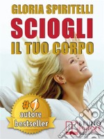 SCIOGLI IL TUO CORPO. Il Metodo REME® per Risolvere il Mal di Schiena e il Mal di Testa, Migliorare la tua Postura, Ritrovare Energia, Vitalità, Benessere e Longevità.. E-book. Formato Mobipocket