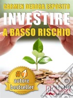 INVESTIRE A BASSO RISCHIO. Quello Che Le Banche Non Dicono Per Diventare Un Investitore Di Successo e Guadagnare Denaro Con Gli Investimenti Industriali Senza Perdere Il Tuo Capitale.. E-book. Formato EPUB