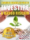 INVESTIRE A BASSO RISCHIO. Quello Che Le Banche Non Dicono Per Diventare Un Investitore Di Successo e Guadagnare Denaro Con Gli Investimenti Industriali Senza Perdere Il Tuo Capitale.. E-book. Formato EPUB ebook