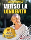 VERSO LA LONGEVITA’. La Ricetta del Benessere per Eterne Ragazze: Bellezza, Salute, Moda e Cultura.. E-book. Formato EPUB ebook di LUCIA VIGNOLO