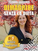 DIMAGRIRE SENZA LA DIETA. Strategie di Estetica In Chiave Olistica per perdere peso, avere una pancia piatta, una pelle perfetta e senza stress.. E-book. Formato EPUB ebook