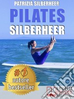 Pilates SilberheerIl Metodo 'Nuoto senz'Acqua' e le Tecniche Di Pilates per Riconquistare il Piacere di Muoversi e Risolvere Dolori Articolari e Muscolari. E-book. Formato EPUB