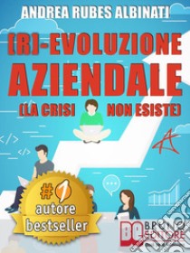 [R]-EVOLUZIONE AZIENDALE. Il Metodo Veloce e i Tool Pratici Per Guidare Il Cambiamento Aziendale A Livello Strategico, Organizzativo e Mentale Nell’Era Della Trasformazione Digitale. E-book. Formato EPUB ebook di ANDREA RUBES ALBINATI