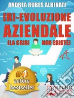 [R]-EVOLUZIONE AZIENDALE. Il Metodo Veloce e i Tool Pratici Per Guidare Il Cambiamento Aziendale A Livello Strategico, Organizzativo e Mentale Nell’Era Della Trasformazione Digitale. E-book. Formato Mobipocket ebook