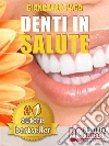 DENTI IN SALUTE. Strategie Per Ottenere Sorrisi Splendidi e Denti Bianchi e Perfetti In Adulti e Bambini.. E-book. Formato EPUB ebook