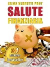 SALUTE FINANZIARIA. Tecniche e Segreti per Cancellare i Debiti Arretrati e Gestire Efficacemente il Denaro di Casa.. E-book. Formato EPUB ebook