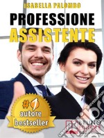 PROFESSIONE ASSISTENTE. Come Trovare Lavoro Velocemente Diventando Assistente Congressuale Di Successo e Fare Carriera. E-book. Formato Mobipocket ebook