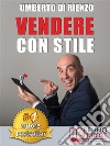 Vendere Con StileIl Metodo In 4 Semplici Passi Per Vendere Di Più Riconoscendo Il Tuo Stile Relazionale E Quello Del Tuo Cliente. E-book. Formato Mobipocket ebook