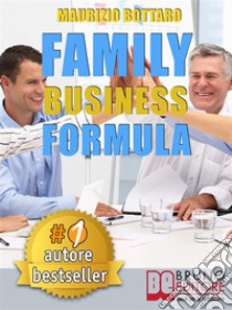 FAMILY BUSINESS FORMULA. Strategie Di Business Coaching Per Rilanciare L’Azienda Di Famiglia e Garantire La Continuità Imprenditoriale. E-book. Formato Mobipocket ebook di MAURIZIO BOTTARO