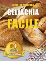 CELIACHIA FACILE. Come vivere una vita di allergie e intolleranze alimentari in modo sano attraverso una dieta bilanciata.. E-book. Formato Mobipocket ebook