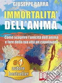 IMMORTALITÀ DELL’ANIMA. Come Scoprire L’Unicità Dell’Anima e Fare Della Tua Vita Un Capolavoro. E-book. Formato EPUB ebook