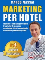 MARKETING PER HOTEL. Tecniche e strategie per rendere il tuo hotel di successo, acquisendo clienti, aumentando le vendite e generando profitti. E-book. Formato EPUB ebook