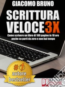 SCRITTURA VELOCE 3X. Come scrivere un libro di 100 pagine in 10 ore anche se parti da zero e non hai tempo.. E-book. Formato EPUB ebook di Giacomo Bruno