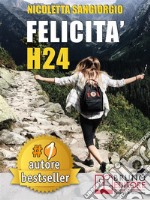 Felicità H24Idee e Consigli Pratici Per Vivere Una Vita Felice e Spensierata 24 Ore Al Giorno e Risorgere Dalle Ceneri Della Depressione e Delle Dipendenze.. E-book. Formato EPUB