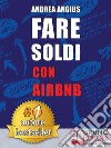 Fare Soldi Con AirBnbGuida Strategica Per Guadagnare Con Gli Affitti A Breve e Generare Reddito Nel Settore Micro-Ricettivo. E-book. Formato Mobipocket ebook