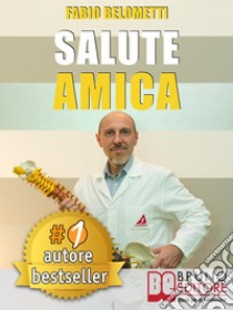 Salute AmicaIdee e Consigli Pratici Per Migliorare Il Tuo Benessere Quotidiano In Maniera Efficace e Salutare.. E-book. Formato EPUB ebook di FABIO BELOMETTI