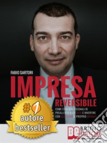 Impresa ReversibileCome cogliere i segnali di preallerta alla crisi e invertire con successo il proprio default.. E-book. Formato EPUB ebook di FABIO SARTORI