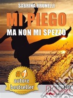 Mi Piego Ma Non Mi SpezzoCome Usare Le Difficoltà Come Strumento Per Adattarsi A Ogni Evenienza Con Atteggiamento Positivo e A Prova Di Resilienza. E-book. Formato Mobipocket ebook