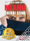 Mi Amo Quindi SonoCome Trasformare Il Dolore Di Un’Infanzia Infelice O Di Una Relazione Sentimentale Mortificante In Gioia e Fiducia In Te Stesso Per Realizzare I Tuoi Desideri.. E-book. Formato EPUB ebook