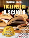 Figli Felici A ScuolaCome Migliorare L’Esperienza Scolastica Dei Propri Figli Con L’Aiuto Di Un Allargacervelli. E-book. Formato EPUB ebook di DAVIDE PAGNONCELLI