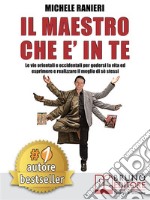 Il Maestro Che E' In TeLe Vie Orientali e Occidentali Per Godersi La Vita ed Esprimere e Realizzare Il Meglio Di Sé Stessi. E-book. Formato EPUB ebook