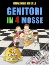 Genitori In 4 Mosse: Come Accompagnare Per Mano I Genitori A Scoprire Soluzioni e Semplici Passi Per Svolgere Il Compito Più Difficile Del Mondo. E-book. Formato Mobipocket ebook