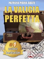 La Valigia PerfettaTecniche e Consigli Pratici Per Gestire I Conflitti e Vivere Una Vita Di Spensieratezza. E-book. Formato EPUB