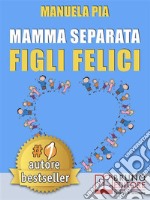 Mamma Separata Figli Felici10 Segreti (e 8 Consigli) Per Vivere Felici Con Un Nuovo Compagno e Della Psicologia Farsene Un Baffo. E-book. Formato EPUB ebook