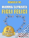 Mamma Separata Figli Felici: 10 Segreti (e 8 Consigli) Per Vivere Felici Con Un Nuovo Compagno e Della Psicologia Farsene Un Baffo. E-book. Formato EPUB ebook