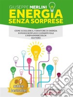 Energia Senza SorpreseCome Scegliere Il Fornitore Di Energia In Modo Semplice e Consapevole e Risparmiare Soldi Davvero. E-book. Formato Mobipocket ebook