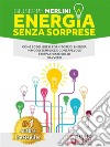 Energia Senza SorpreseCome Scegliere Il Fornitore Di Energia In Modo Semplice e Consapevole e Risparmiare Soldi Davvero. E-book. Formato Mobipocket ebook