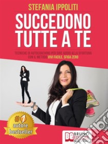 Succedono Tutte A TeTecniche Di Autocoaching Per Dire Addio Alla Sfortuna Con Il Metodo Vivi Facile, Sfiga Zero. E-book. Formato Mobipocket ebook di Stefania Ippoliti