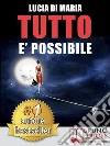 Tutto E' Possibile: Come Raggiungere Qualsiasi Obiettivo e Vivere La Vita Che Hai Sempre Desiderato. E-book. Formato EPUB ebook