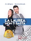 La Laurea Non Ti BastaCome Cambiare In Meglio La Sorte Del Tuo Futuro Universitario e Professionale. E-book. Formato Mobipocket ebook