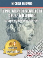 Il Più Grande Venditore Del 3° MillennioFai Della Tua Vita Un Capolavoro. E-book. Formato Mobipocket ebook