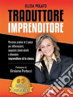 Traduttore ImprenditorePercorso Pratico In 3 Passi Per Differenziarti, Acquisire Clienti Diretti e Diventare Imprenditore Di Te Stessa. E-book. Formato Mobipocket ebook