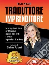 Traduttore Imprenditore: Percorso Pratico In 3 Passi Per Differenziarti, Acquisire Clienti Diretti e Diventare Imprenditore Di Te Stessa. E-book. Formato EPUB ebook