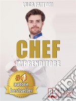 Chef ImprenditoreCome Diventare Uno Chef Imprenditore Di Successo Partendo Da Zero. E-book. Formato EPUB ebook