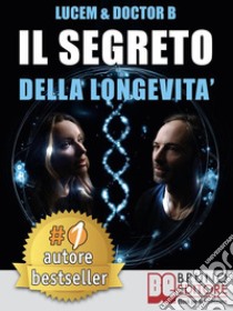 Il Segreto Della LongevitàTecniche e Consigli Pratici Per Creare Le Basi Di Una Bellezza Che Dura Per Sempre. E-book. Formato EPUB ebook di LUCEM