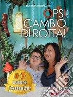 Ops! Cambio Di Rotta!Come l’Esperienza di Vita con una Figlia Disabile Può Aiutare a Migliorare la Vita di Altre Persone nella Stessa Situazione. E-book. Formato Mobipocket