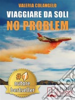 Viaggiare Da Soli No ProblemCome Organizzare Il Proprio Viaggio Perfetto In Italia e Nel Mondo Alla Scoperta Di Sé Stessi e Sentirsi Sicuri. E-book. Formato Mobipocket