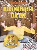 Ricomincio Da MeTecniche e Consigli Pratici Per Affrontare Il Cambiamento Senza Alcuna Paura.. E-book. Formato Mobipocket ebook