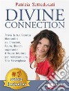 Divine ConnectionTrova La Tua Essenza Liberandoti Da Emozioni, Paure, Blocchi, Superando Il Vuoto Interiore Per Realizzare Una Vita Meravigliosa. E-book. Formato Mobipocket ebook