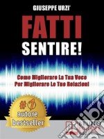 Fatti Sentire!Come Migliorare La Tua Voce Per Migliorare Le Tue Relazioni. E-book. Formato EPUB ebook